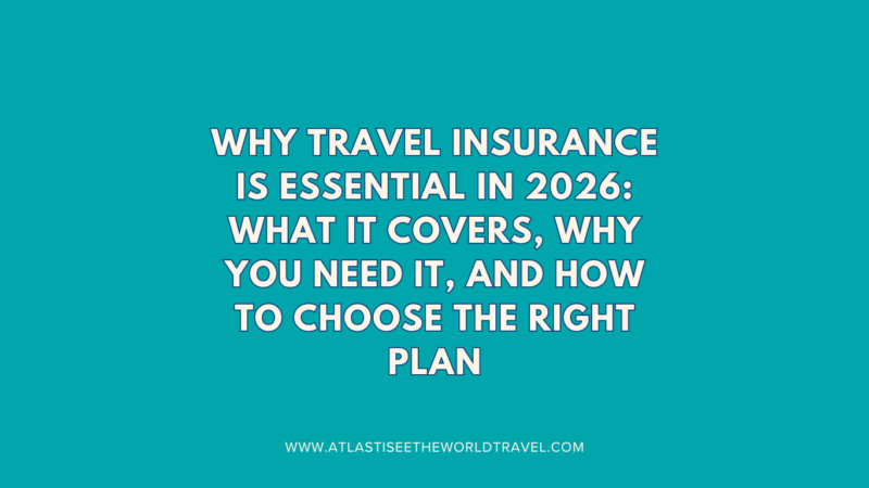 Why Travel Insurance Is Essential in 2026: What It Covers, Why You Need It, and How to Choose the Right Plan